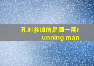 孔刘参加的是哪一期running man